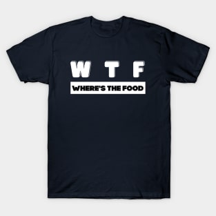 W T F where's the food T-Shirt